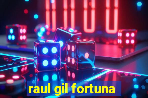 raul gil fortuna